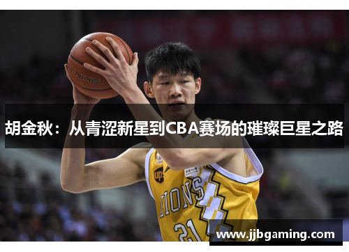 胡金秋：从青涩新星到CBA赛场的璀璨巨星之路