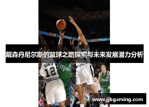 戴森丹尼尔斯的篮球之路探索与未来发展潜力分析